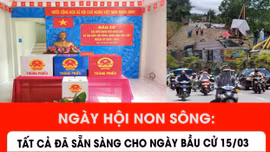 Ngày hội non sông: Tất cả đã sẵn sàng cho ngày bầu cử 15/3