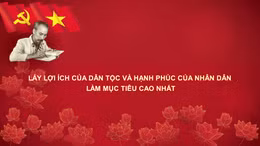 Học Bác mỗi ngày: Lấy lợi ích của dân tộc và hạnh phúc của nhân dân làm mục tiêu cao nhất