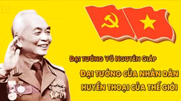 Thông điệp lịch sử: Đại tướng Võ Nguyên Giáp - Đại tướng của nhân dân, huyền thoại của thế giới