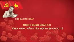 Học Bác mỗi ngày: Trọng dụng nhân tài - 'chìa khóa' nâng tầm hội nhập quốc tế