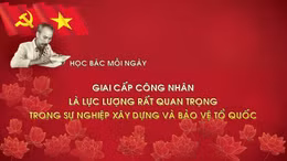 Học Bác mỗi ngày: Giai cấp công nhân là lực lượng rất quan trọng trong sự nghiệp xây dựng và bảo vệ Tổ quốc