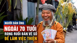 Cụ ông ngoài 70 tuổi rong ruổi bán vé số để làm việc thiện