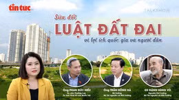 Talk show: Sửa đổi Luật Đất đai vì lợi ích quốc gia và người dân