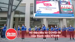Vũ điệu đẩy lùi COVID-19 của thanh niên TTXVN
