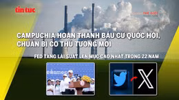 Tin tức TV: Campuchia sắp có thủ tướng mới; Fed tăng lãi suất lên cao nhất 22 năm