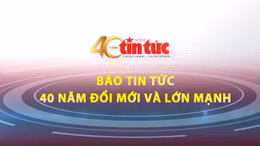 Báo Tin tức - 40 năm đổi mới và lớn mạnh