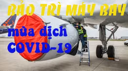 Cách bảo trì máy bay ‘đắp chiếu’ trong dịch COVID-19