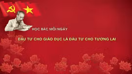 Học Bác mỗi ngày: Đầu tư cho giáo dục là đầu tư cho tương lai