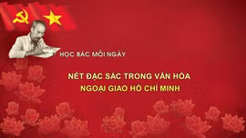 Học Bác mỗi ngày: Nét đặc sắc trong văn hóa ngoại giao Hồ Chí Minh