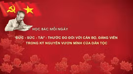 Học Bác mỗi ngày: 'Đức - Sức - Tài' - thước đo đối với cán bộ, đảng viên trong kỷ nguyên vươn mình của dân tộc