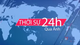 Thời sự 24h qua ảnh sáng 17/5/2025