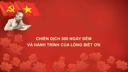 Chiến dịch 500 ngày đêm và hành trình của lòng biết ơn