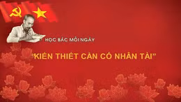 Học Bác mỗi ngày: 'Kiến thiết cần có nhân tài' 