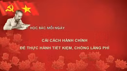 Học Bác mỗi ngày: Cải cách hành chính để thực hành tiết kiệm, chống lãng phí
