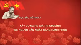 Học Bác mỗi ngày: Xây dựng hệ giá trị gia đình và chuẩn mực con người Việt Nam