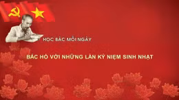 Học Bác mỗi ngày: Bác Hồ với những lần kỷ niệm sinh nhật 