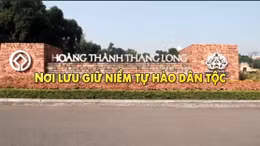 Thông điệp lịch sử: Hoàng Thành Thăng Long - Nơi lưu giữ niềm tự hào dân tộc