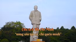 Thông điệp lịch sử: Chủ tịch Hồ Chí Minh - 'nâng niu tất cả, chỉ quên mình'