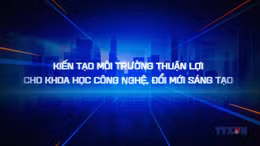 Kiến tạo môi trường thuận lợi cho khoa học công nghệ, đổi mới sáng tạo