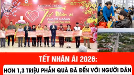 Tết Nhân ái 2026: Hơn 1,3 triệu phần quà đã đến với người dân