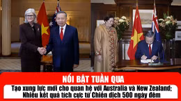 Tin tức TV nổi bật tuần qua: Tạo xung lực mới cho quan hệ với Australia và New Zealand; Nhiều kết quả tích cực từ Chiến dịch 500 ngày đêm