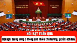 Tin tức TV nổi bật tuần qua: Hội nghị Trung ương 3 thông qua nhiều chủ trương, quyết sách lớn